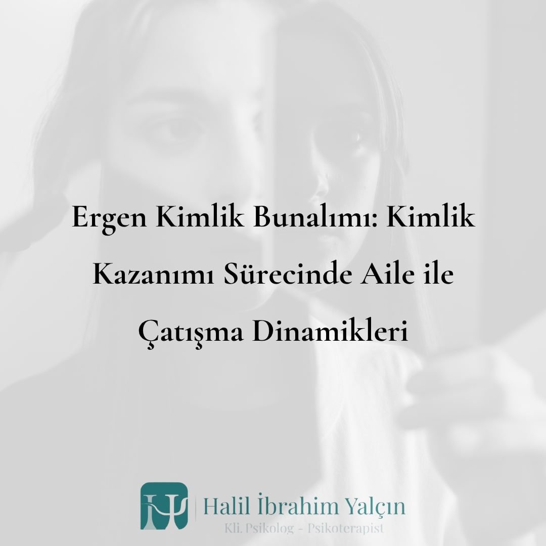 Ergen Kimlik Bunalımı Kimlik Kazanımı Sürecinde Aile ile Çatışma Dinamikleri