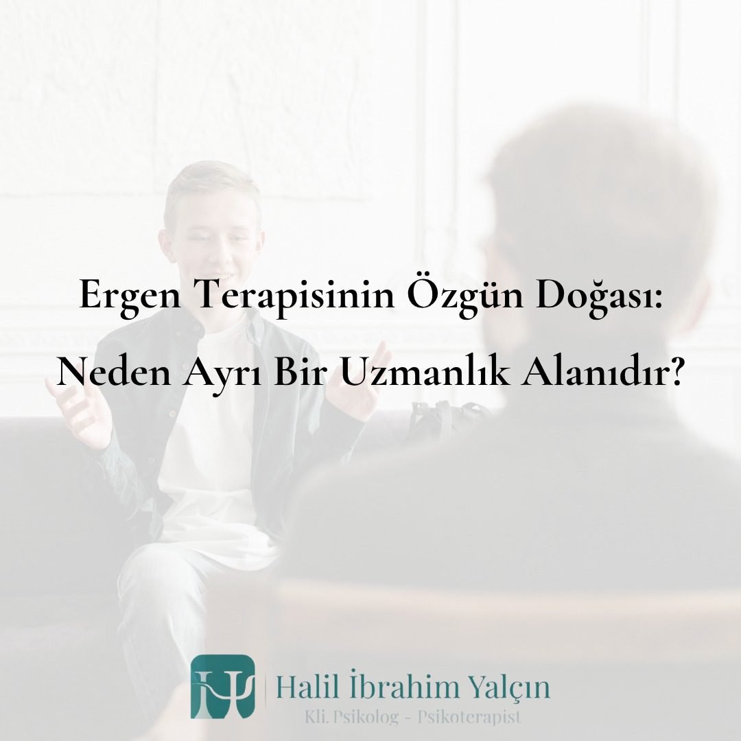 Ergen Terapisinin Özgün Doğası Neden Ayrı Bir Uzmanlık Alanıdır