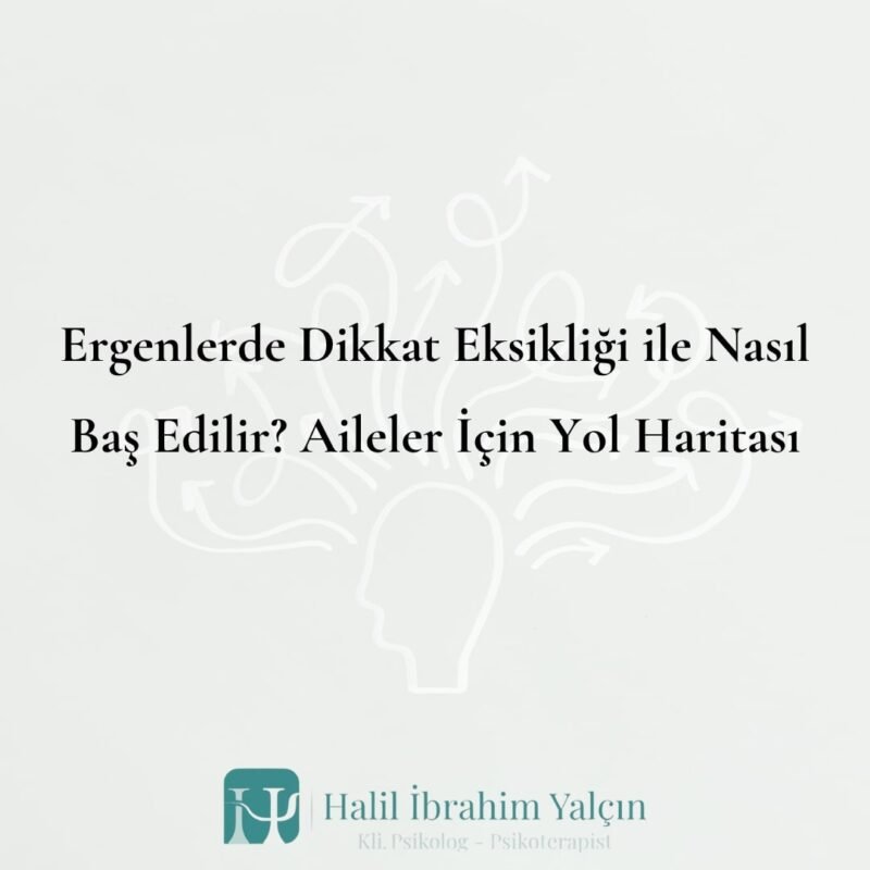 Ergenlerde Dikkat Eksikliği ile Nasıl Baş Edilir Aileler İçin Yol Haritası
