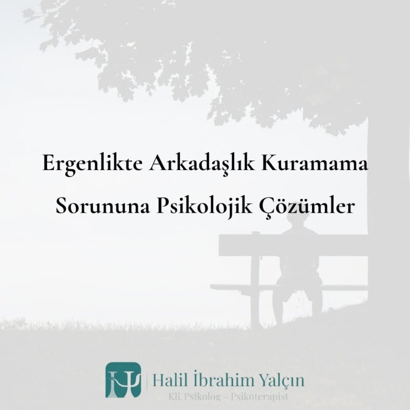 Ergenlikte Arkadaşlık Kuramama Sorununa Psikolojik Çözümler
