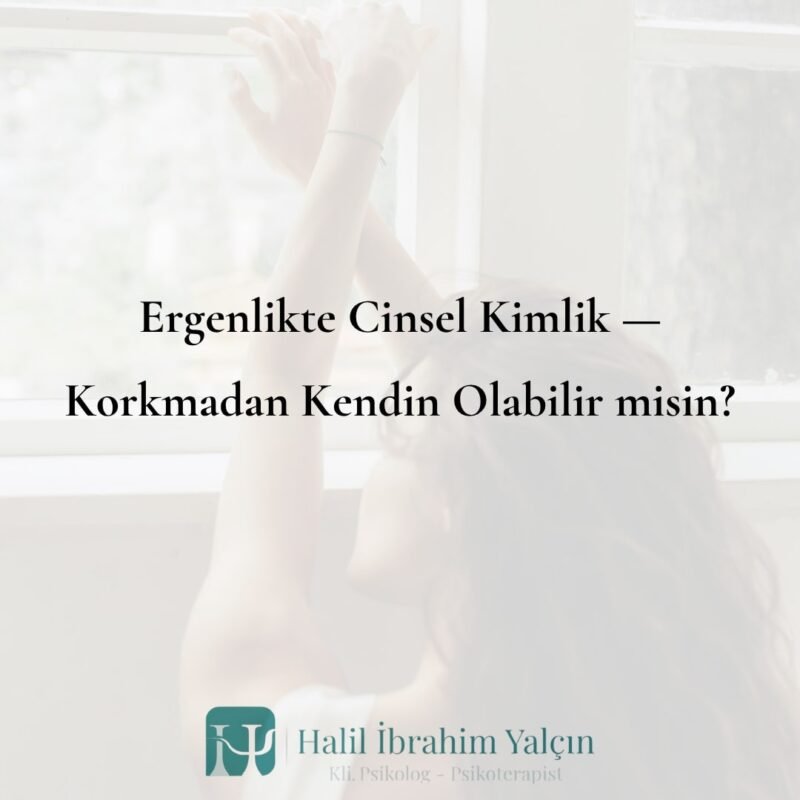 Ergenlikte Cinsel Kimlik — Korkmadan Kendin Olabilir misin