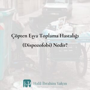 Çöpten Eşya Toplama Hastalığı (Dispozofobi) Nedir