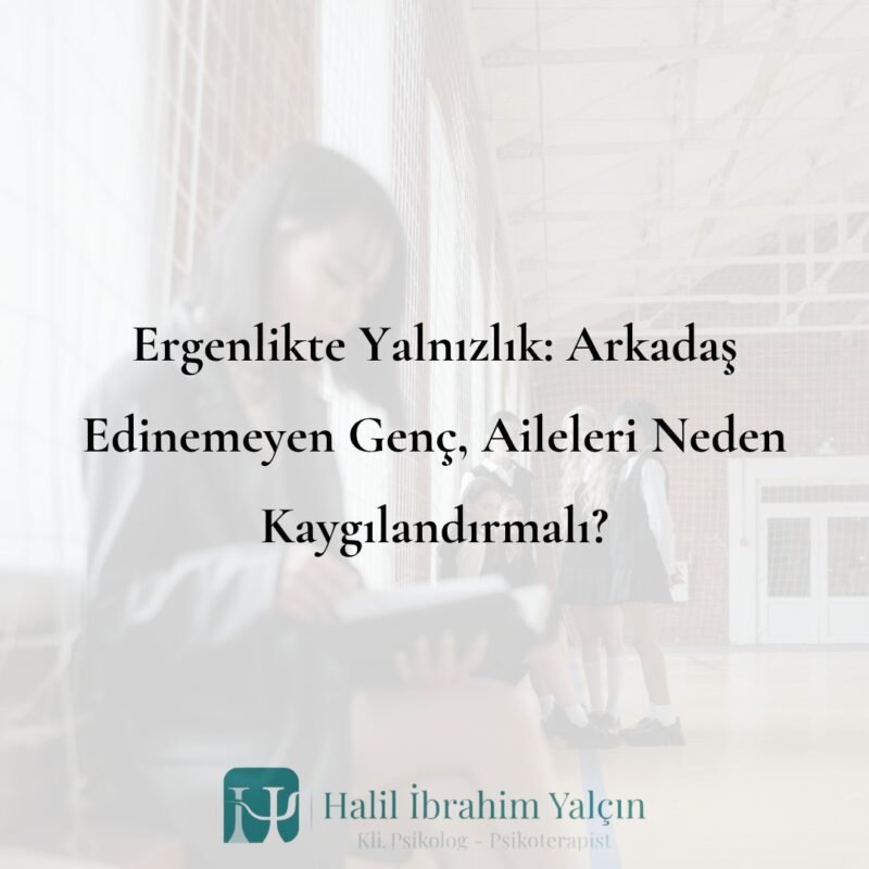 Ergenlikte Yalnızlık Arkadaş Edinemeyen Genç Aileleri Neden Kaygılandırmalı