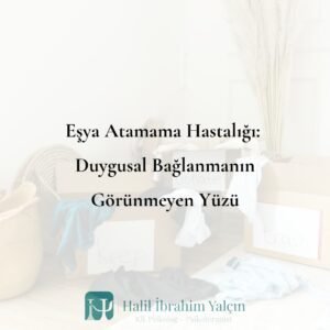 Eşya Atamama Hastalığı Duygusal Bağlanmanın Görünmeyen Yüzü