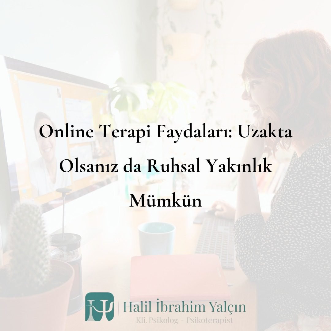 Online Terapi Faydaları Uzakta Olsanız da Ruhsal Yakınlık Mümkün