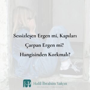 Sessizleşen Ergen mi, Kapıları Çarpan Ergen mi Hangisinden Korkmalı