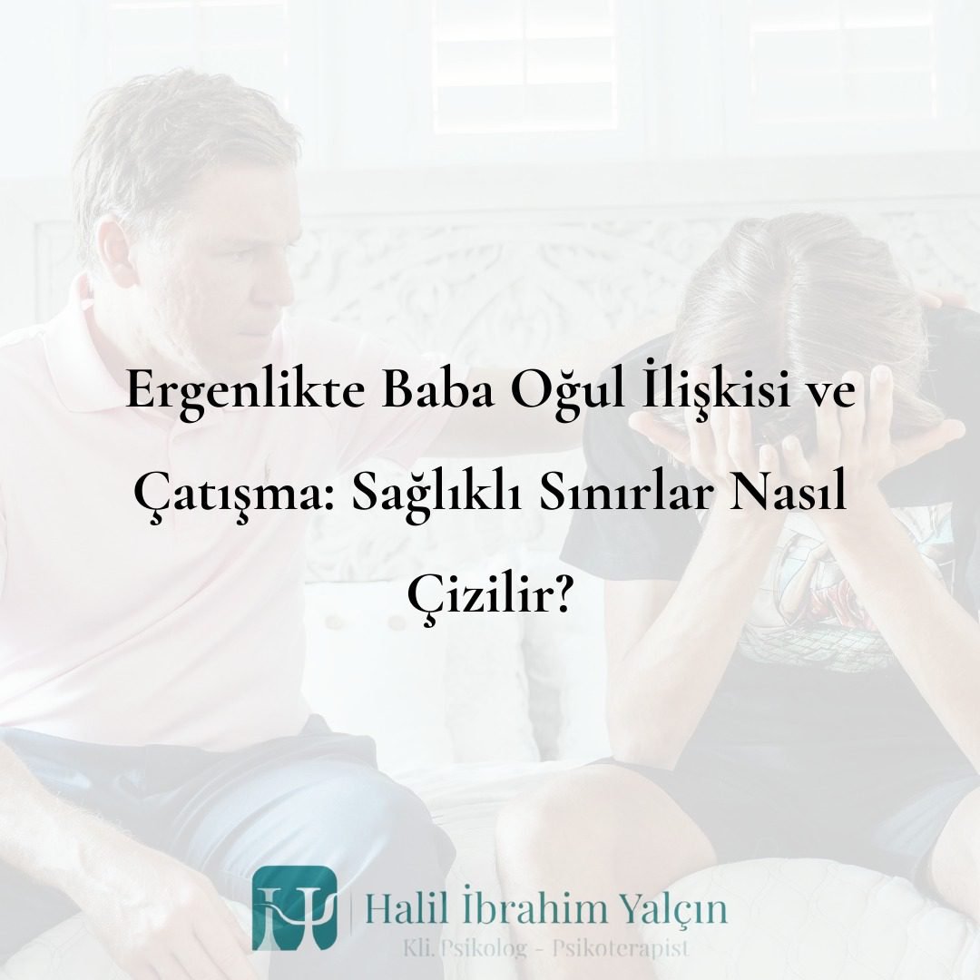 Ergenlikte Baba Oğul İlişkisi ve Çatışma Sağlıklı Sınırlar Nasıl Çizilir