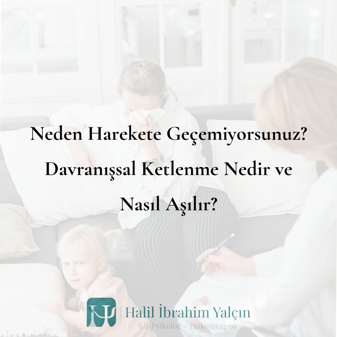 Neden Harekete Geçemiyorsunuz Davranışsal Ketlenme Nedir ve Nasıl Aşılır