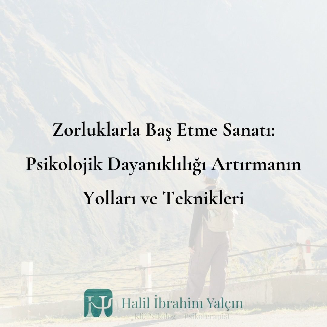 Zorluklarla Baş Etme Sanatı Psikolojik Dayanıklılığı Artırmanın Yolları ve Teknikleri