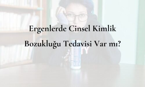 ergenlikte cinsel kimlik bozukluğu tedavisi