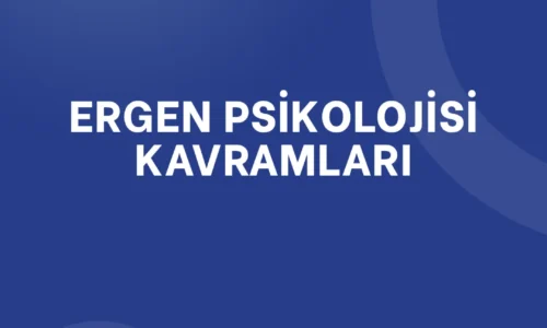 ERGEN PSİKOLOJİSİ KAVRAMLARI