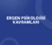 ERGEN PSİKOLOJİSİ KAVRAMLARI